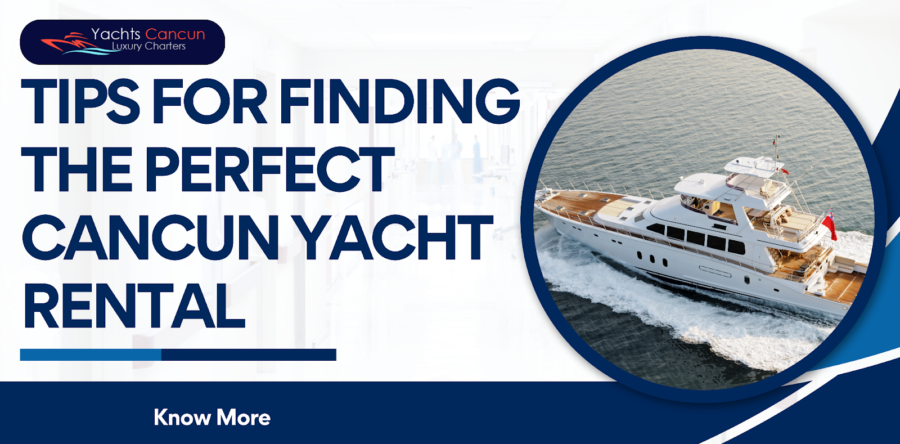 Tips for Finding the Perfect Cancun Yacht Rental